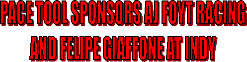 PACE TOOL SPONSORS AJ FOYT RACING
AND FELIPE GIAFONE AT INDY